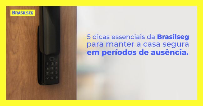 5 dicas essenciais da Brasilseg para manter a casa segura em períodos de ausência
