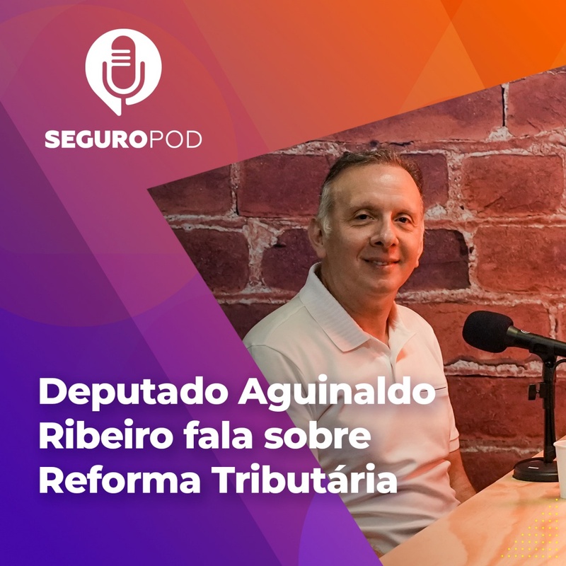 Deputado Aguinaldo Ribeiro fala sobre reforma tributária em novo episódio do SeguroPod